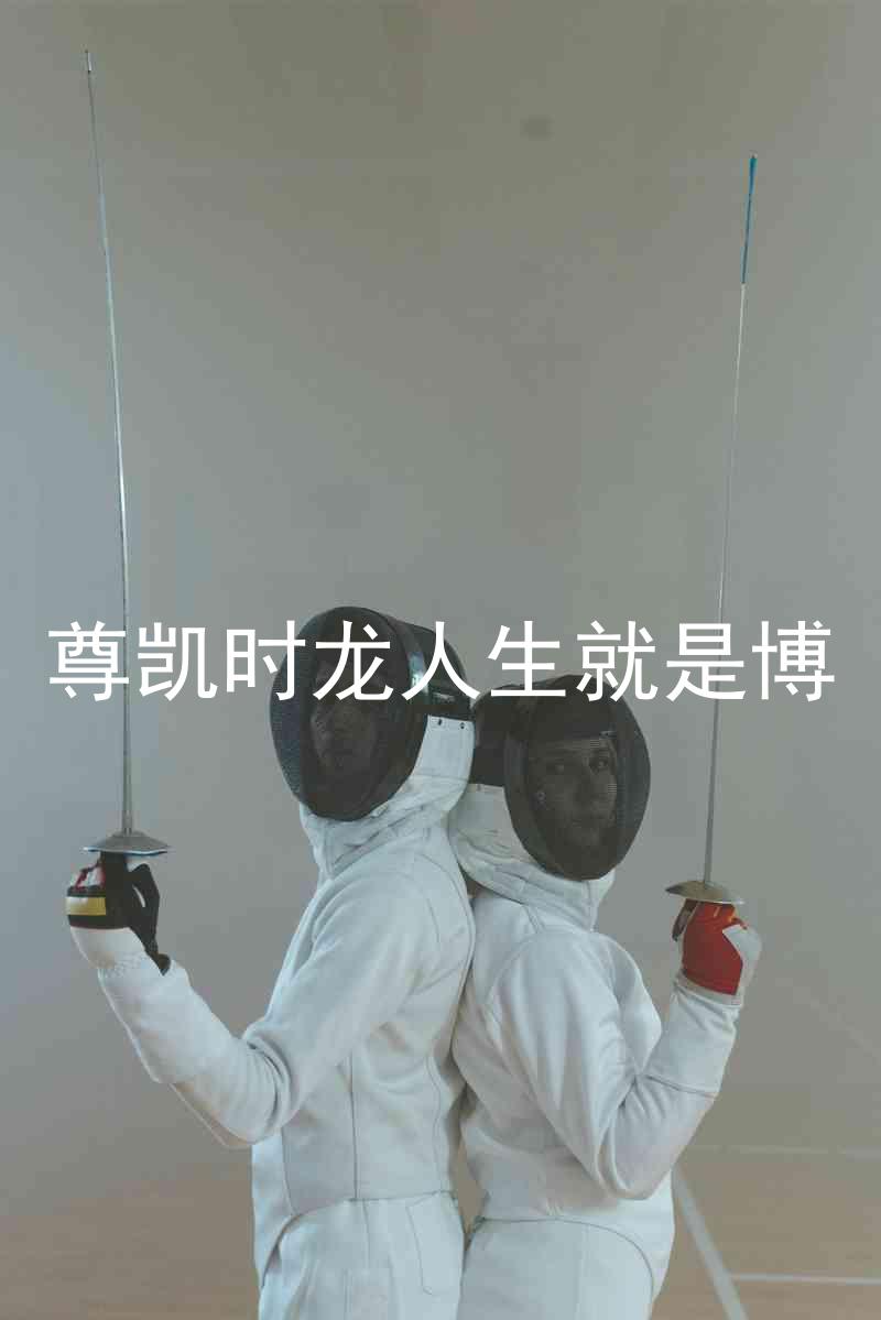 尊凯时龙人生就是博
